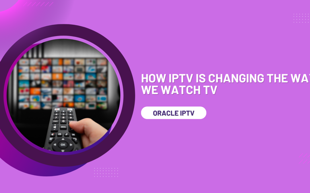 How IPTV Is Changing the Way We Watch TV